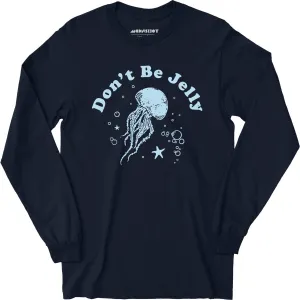 Don't Be Jelly - Long Sleeve T-Shirt