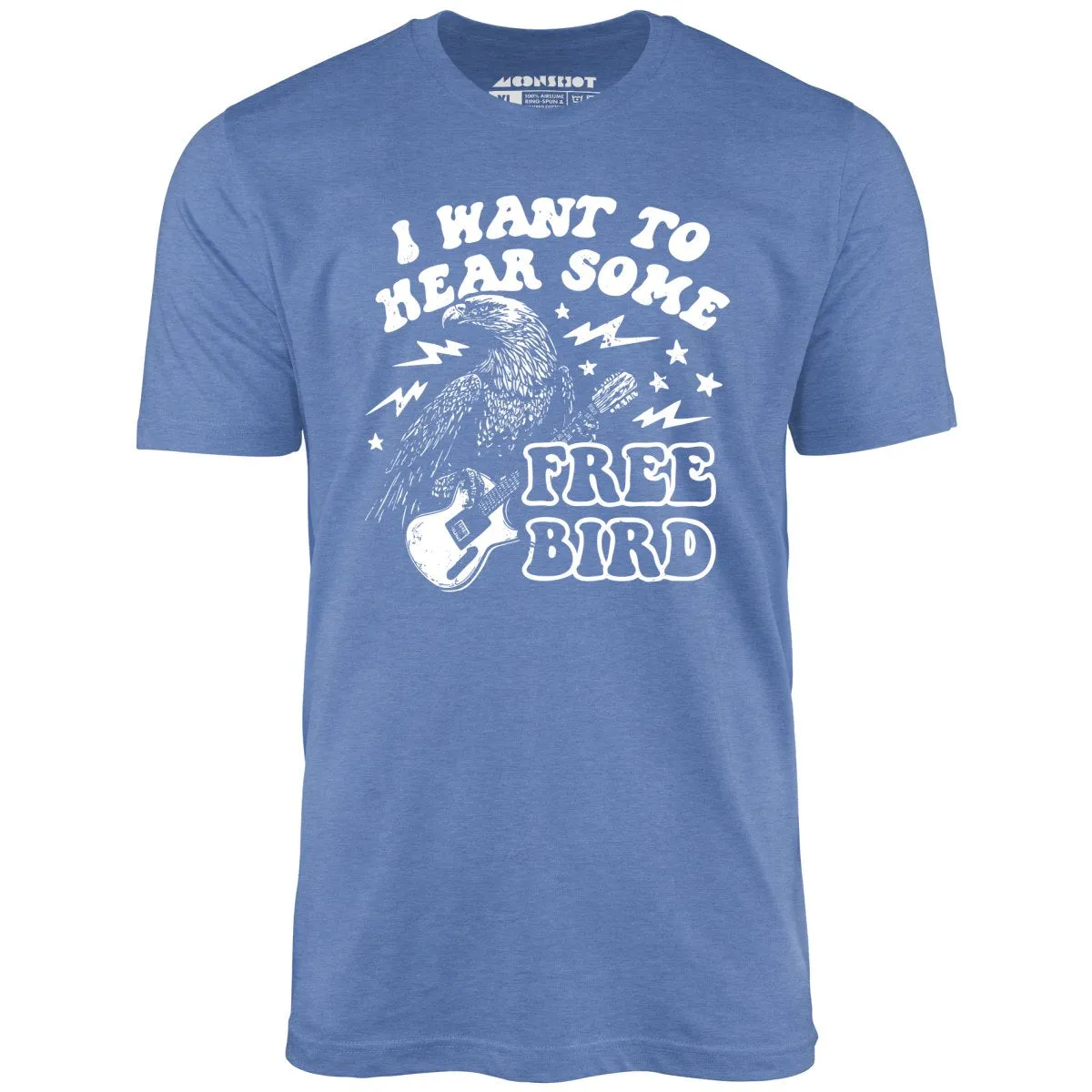 I Want to Hear Some Free Bird - Unisex T-Shirt